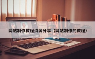 嵊州网站制作教程资源分享（网站制作的教程）