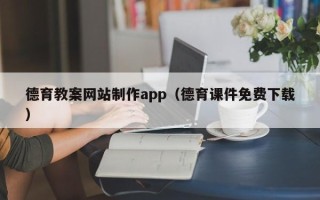 嵊州德育教案网站制作app（德育课件免费下载）