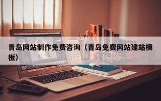 嵊州青岛网站制作免费咨询（青岛免费网站建站模板）